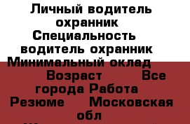 Личный водитель охранник › Специальность ­  водитель-охранник › Минимальный оклад ­ 85 000 › Возраст ­ 43 - Все города Работа » Резюме   . Московская обл.,Железнодорожный г.